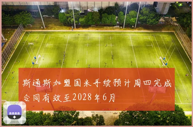 斯通斯加盟国米手续预计周四完成合同有效至2028年6月