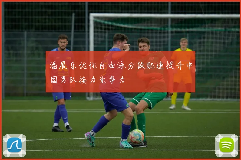潘展乐优化自由泳分段配速提升中国男队接力竞争力