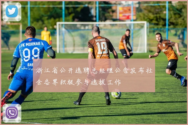 浙江省公开选聘总经理公告发布社会各界积极参与选拔工作