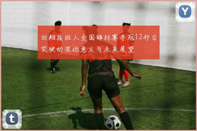 刘翔接班人全国锦标赛夺冠12秒台突破的深远意义与未来展望